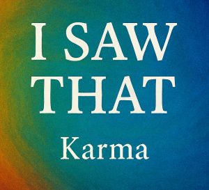 Karma-I Saw That